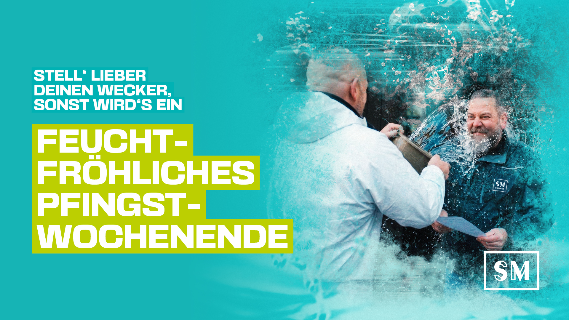 Grafische Social-Media-Kachel zum Pfingstwochenende auf hellem, türkisfarbenem Hintergrund. Rechts ist ein Foto zu sehen, auf dem ein Mann im hellen Oberteil einer anderen, lächelnden Person im dunklen Oberteil einen Eimer Wasser über den Kopf schüttet. Das Wasser spritzt dynamisch in alle Richtungen. Links steht in großen, weißen und neongelben Buchstaben der Text: „STELL‘ LIEBER DEINEN WECKER, SONST WIRD‘S EIN FEUCHT-FRÖHLICHES PFINGST-WOCHENENDE“. Unten rechts befindet sich ein quadratisches Logo mit den Buchstaben „SM“.